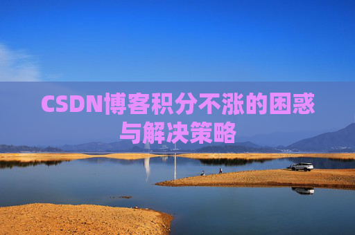 CSDN博客积分不涨的困惑与解决策略